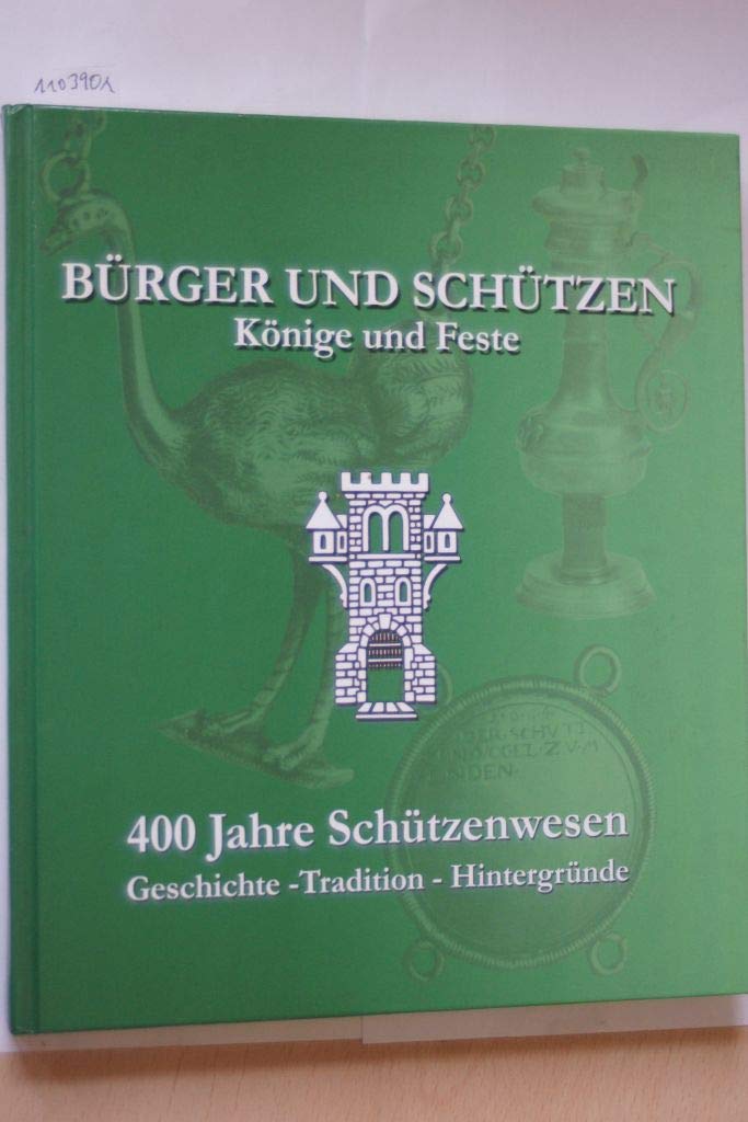 Bürger und Schützen - Könige und Feste. 400 Jahre Schützenwesen. Geschichte - Tradition - Hintergründe Politics & History