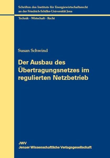 Der Ausbau des Übertragungsnetzes im regulierten Netzbetrieb: Eine Untersuchung zur Ausweitung des Regulierungsrechts auf die Netzausbauplanung, deren ... an der Friedrich-Schiller-Universität Jena) Law