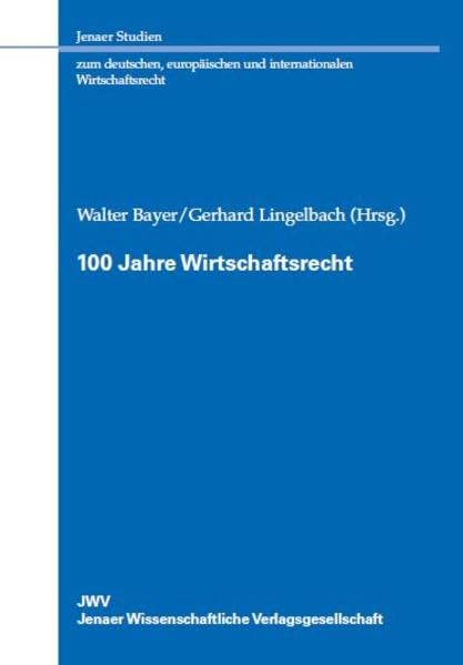 100 Jahre Wirtschaftsrecht (Jenaer Studien zum deutschen, europäischen und internationalen Wirtschaftsrecht) Law