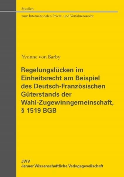 Regelungslücken im Einheitsrecht am Beispiel des Deutsch-Französischen Güterstands der Wahl-Zugewinngemeinschaft, § 1519 BGB (Studien zum Internationalen Privat- und Verfahrensrecht) Law
