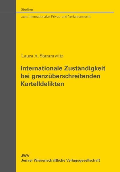 Internationale Zuständigkeit bei grenzüberschreitenden Kartelldelikten: Eine Untersuchung des Deliktsgerichtsstandes (Art. 7 Nr. 2 Brüssel Ia-VO) und ... Internationalen Privat- und Verfahrensrecht) Law