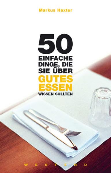 50 einfache Dinge, die Sie über gutes Essen wissen sollten: Mit e. Vorw. v. Dreisternekoch Dieter Müller Leisure, Home & Garden