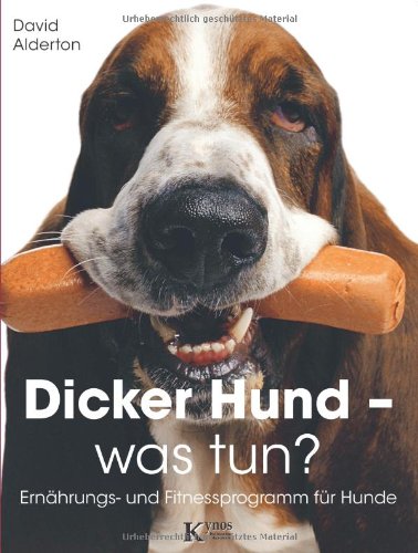 Dicker Hund - was tun?: Ernährungs- und Fitnessprogramm für Hunde Pets