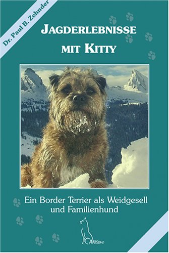Jagderlebnisse mit Kitty: Ein Border Terrier als Weidgesell und Familienhund (Canissimo) Pets