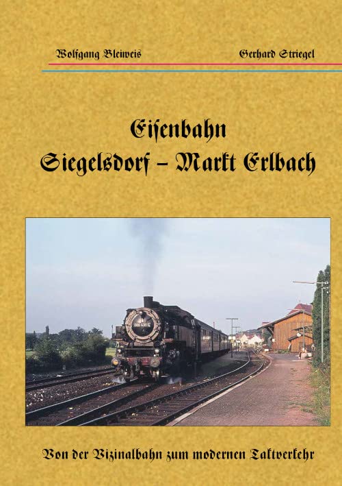 Eisenbahn Siegelsdorf - Markt Erlbach. Von der Vizinalbahn zum modernen Taktverkehr Books