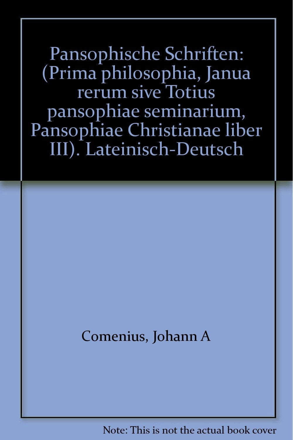 Pansophische Schriften: (Prima philosophia, Janua rerum sive Totius pansophiae seminarium, Pansophiae Christianae liber III). Lateinisch-Deutsch (Bibliotheca Classicorum) Philosophy