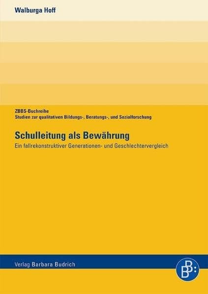 Schulleitung als Bewährung: Ein fallrekonstruktiver Generationen- und Geschlechtervergleich (ZBBS-Buchreihe: Studien zur qualitativen Bildungs-, Beratungs- und Sozialforschung) Learning & Reference