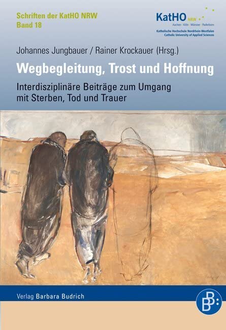 Wegbegleitung, Trost und Hoffnung: Interdisziplinäre Beiträge zum Umgang mit Sterben, Tod und Trauer (Schriften der KatHO NRW) (Schriften der Katholischen Hochschule Nordrhein-Westfalen) Social Sciences