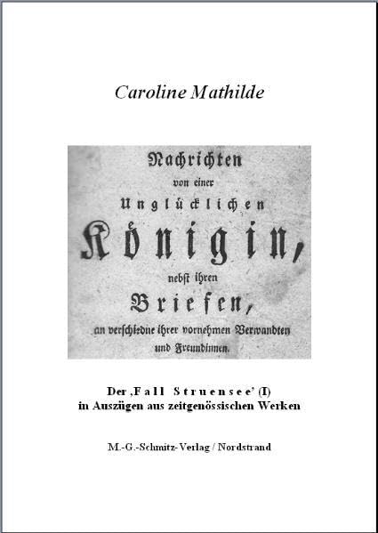 Nachrichten von einer Unglücklichen Königin, nebst ihren Briefen, an verschiedne ihrer vornehmen Verwandten und Freundinnen: Der ,Fall Struensee' (I) in Auszügen aus zeitgenössischen Werken Essays & Short Stories