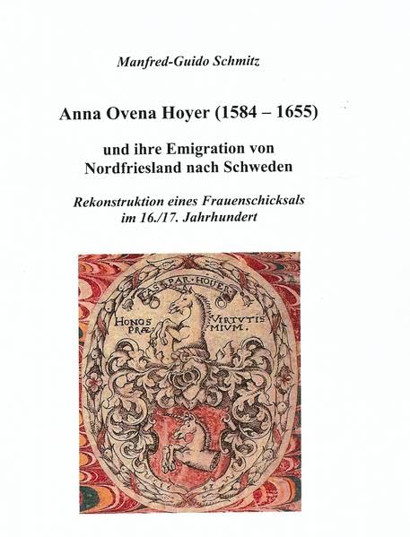Anna Ovena Hoyer (1584-1655) und ihre Emigration von Nordfriesland nach Schweden: Rekonstruktion einer Frauenschicksals im 16./17. Jahrhundert Politics & History