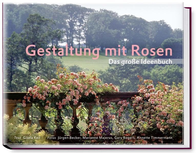 Gestaltung mit Rosen: Das große Ideenbuch (Garten- und Ideenbücher BJVV) Garden & Plants