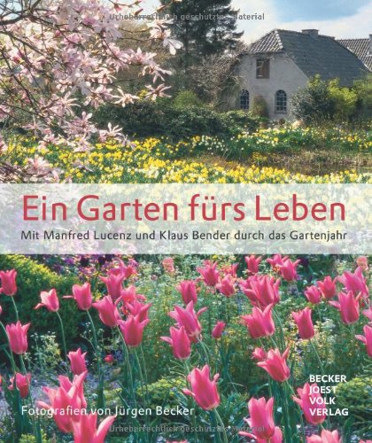 Ein Garten fürs Leben: Mit Manfred Lucenz und Klaus Bender durch das Gartenjahr Garden & Plants