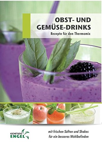 Obst- und Gemüse-Drinks: mit frischen Säften und Shakes für ein besseres Wohlbefiden Cooking & Enjoying