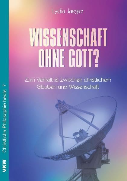 Wissenschaft ohne Gott?: Zum Verhältnis zwischen christlichem Glauben und Wissenschaft (Christliche Philosophie heute /Christian Philosophy Today: Quomodo Philosophia Christianorum Hodie Estimatur) Religion & Esotericism