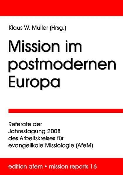 Mission im postmodernen Europa: Referate der Jahrestagung 2008 des Arbeitskreises für evangelikale Missiologie (AfeM) (edition afem - mission reports) Books