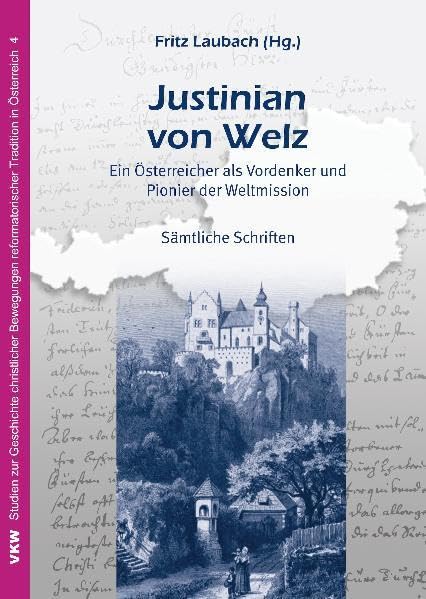 Justinian von Welz: Ein Österreicher als Vordenker und Pionier der Weltmission: Sämtliche Schriften (Studien zur Geschichte christlicher Bewegungen reformatorischer Tradition in Österreich) Politics & Society Books
