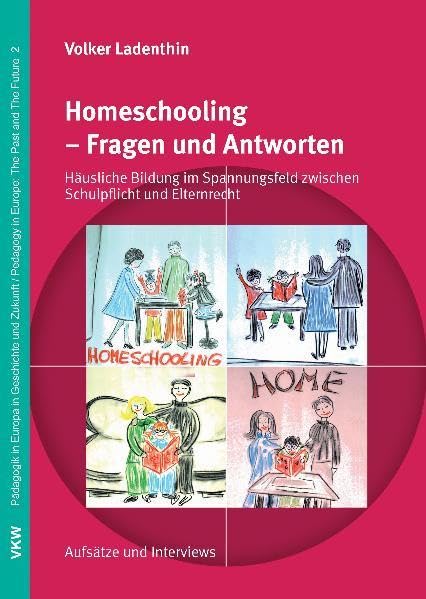 Homeschooling – Fragen und Antworten: Häusliche Bildung im Spannungsfeld zwischen Schulpflicht und Elternrecht: Aufsätze und Interviews (Pädagogik in ... in Europe: The Past and The Future) Books