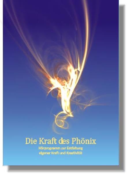 Die Kraft des Phönix: Hörprogramm zur Entfaltung eigener Kreativität und Kraft Medicine