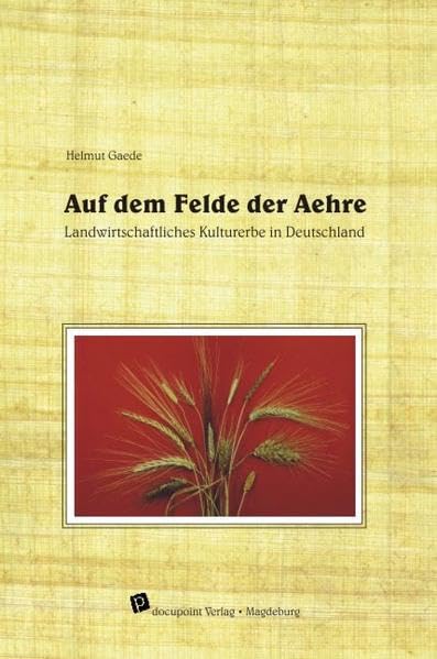 Auf dem Felde der Aehre: Landwirtschaftliches Kulturerbe in Deutschland Natural Sciences