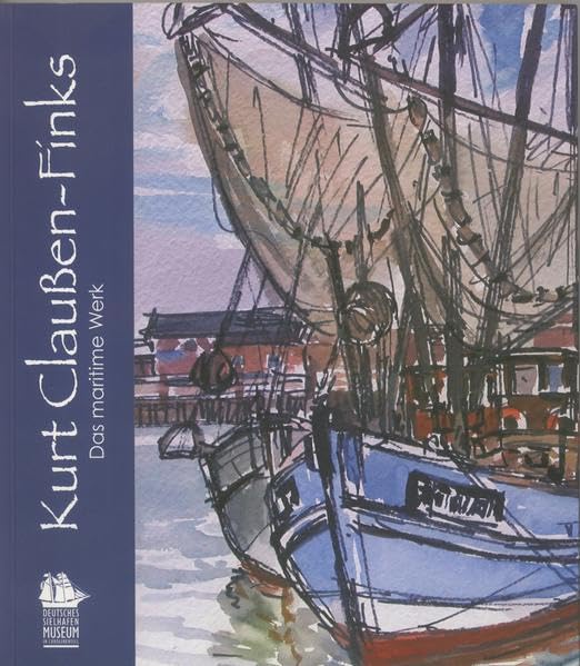 Kurt Claussen-Finks - Das maritime Werk: Katalog zur gleichnamigen Ausstellung (Schriften des Deutschen Sielhafenmuseums) Film, Art & Culture