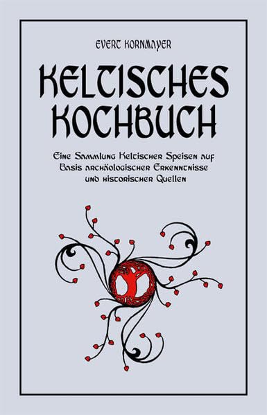 Keltisches Kochbuch: Eine Sammlung Keltischer Speisen auf Basis archaeologischer Erkenntnisse und historischer Quellen Leisure, Home & Garden