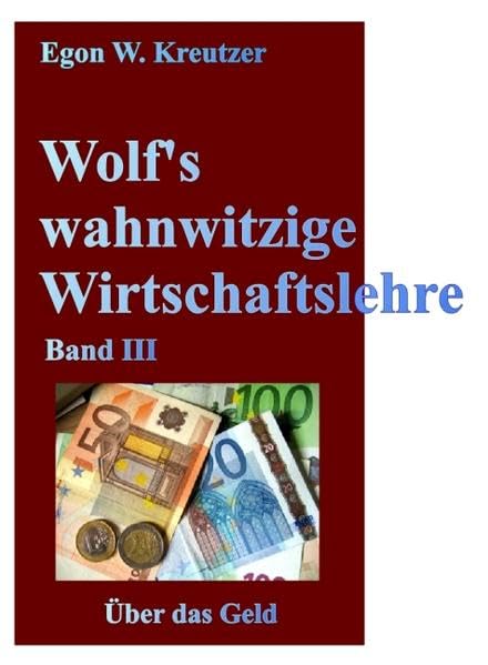 Wolf's wahnwitzige Wirtschaftslehre: Band III: Über das Geld Law