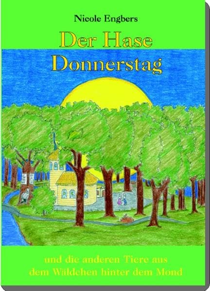 Der Hase Donnerstag und die anderen Tiere aus dem Wäldchen hinter dem Mond Novels & Short Stories