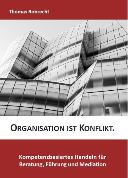 Organisation ist Konflikt.: Kompetenzbasiertes Handeln für Beratung, Führung und Mediation Law