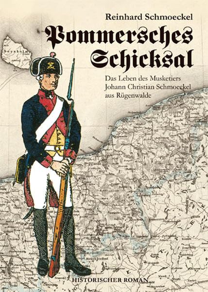 Pommersches Schicksal. Das Leben des Musketiers Johann Christian Schmoeckel aus Rügenwalde Historical Fiction