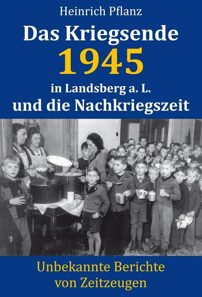 Das Kriegsende 1945 in Landsberg a. L. und die Nachkriegszeit: Unbekannte Berichte von Zeitzeugen German history
