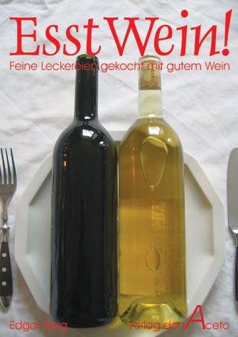 Esst Wein!: Feine Leckereien gekocht mit gutem Wein Cooking & Enjoying