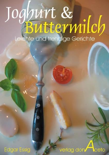Joghurt & Buttermilch - Leichte und trendige Gerichte: Leichte und trendige Gerichte. Preiswerte Gerichte mit Pfiff und Genuss (Rezepte PUR ohne SchnickSchnack) Leisure, Home & Garden