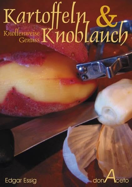 Kartoffeln & Knoblauch - Knollenweise Genuss: 23 Kartoffeln- und 22 KnoblauchRezepte Leisure, Home & Garden