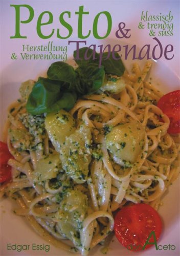 Pesto & Tapenade - klassisch-trendig-süss - Herstellung und Verwendung: 45 tolle Variationen dieser wunderbaren Würzsaucen - mit AnwendungsTipps Cooking & Enjoying