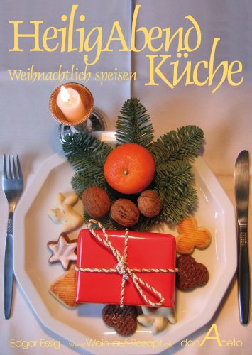HeiligAbendKüche - weihnachtlich speisen: Neue und traditionelle Küche für Heiligabend, Weihnachten und... Cooking & Enjoying