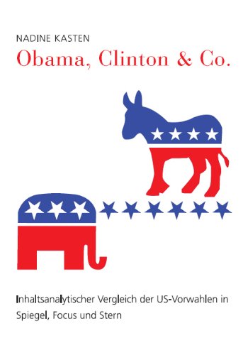 Obama, Clinton & Co.: Inhaltsanalytischer Vergleich der US-Vorwahlen in Spiegel, Focus und Stern Politics & History