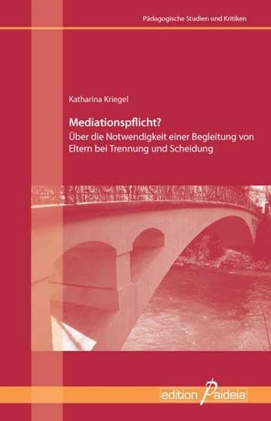Mediationspflicht?: Über die Notwendigkeit einer Begleitung von Eltern bei Trennung und Scheidung (Pädagogische Studien und Kritiken - PSK) Social Sciences