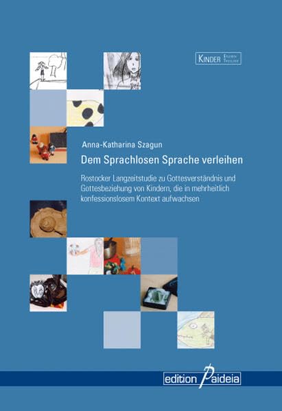 Dem Sprachlosen Sprache verleihen: Rostocker Langzeitstudie zu Gottesverständnis und Gottesbeziehung von Kindern, die in mehrheitlich konfessionslosem ... aufwachsen (Kinder Erleben Theologie - KET) Politics & Society Books