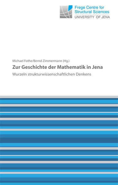 Zur Geschichte der Mathematik in Jena: Wurzeln strukturwissenschaftlichen Denkens (Schriftenreihe des Frege Centre for Structural Sciences) Philosophy