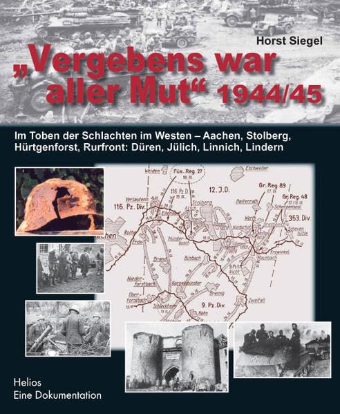 "Vergebens war aller Mut" 1944/45: Aachen, Stolberg, Hürtgenforst, Rurfront: Düren, Jülich, Linnich, Lindern - Siegel, Horst book