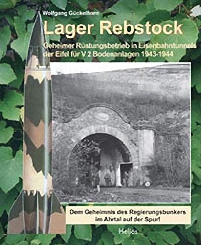 Lager Rebstock: Geheimer Rüstungsbetrieb in Eisenbahntunnels der Eifel für V2 Bodenanlagen 1943-1944 / Dem Geheimnis des Regierungsbunkers im Ahrtal auf der Spur! German history