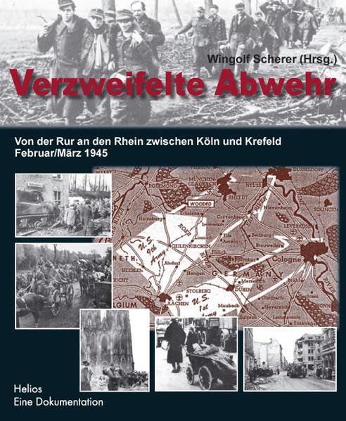 Verzweifelte Abwehr: Von der Rur an den Rhein zwischen Köln und Krefeld Februar/März 1945 Politics & History