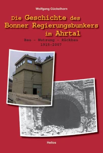 Die Geschichte des Bonner Regierungsbunkers im Ahrtal: Bau – Nutzung Rückbau 1915-2007 Politics & History