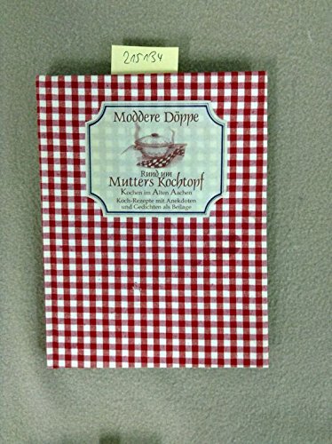 Moddere Döppe /Rund um Mutters Kochtopf: Kochen im alten Aachen. Koch-Rezepte mit Anekdoten und Gedichten als Beilage Cooking & Enjoying