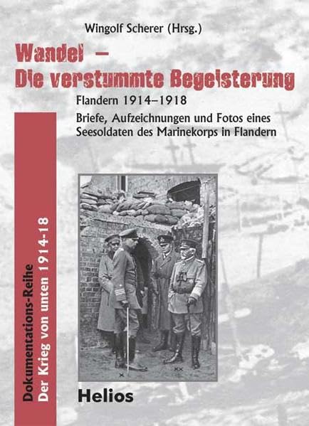 Wandel – Die verstummte Begeisterung. Flandern 1914-1918: Briefe Aufzeichnungen und Fotos eines Seesoldaten des Marinekorps in Flandern (Der Krieg von unten: Dokumentations-Reihe) Memories