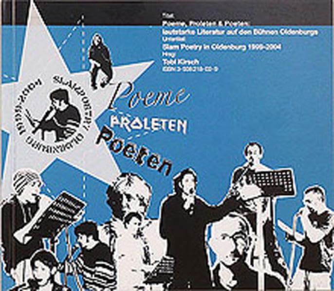 Poeme, Proleten & Poeten. Lautstarke Literatur auf den Bühnen Oldenburgs. Slam Poetry in Oldenburg 1999 bis 2004 Poetry