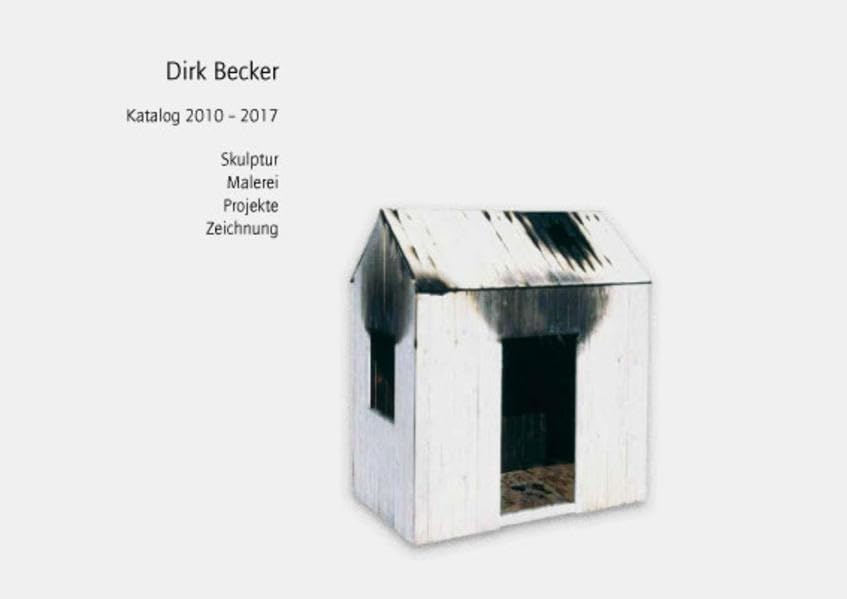 Dirk Becker Katalog 2010 - 2017: Skulptur Malerei Projekte Zeichnung Film, Art & Culture