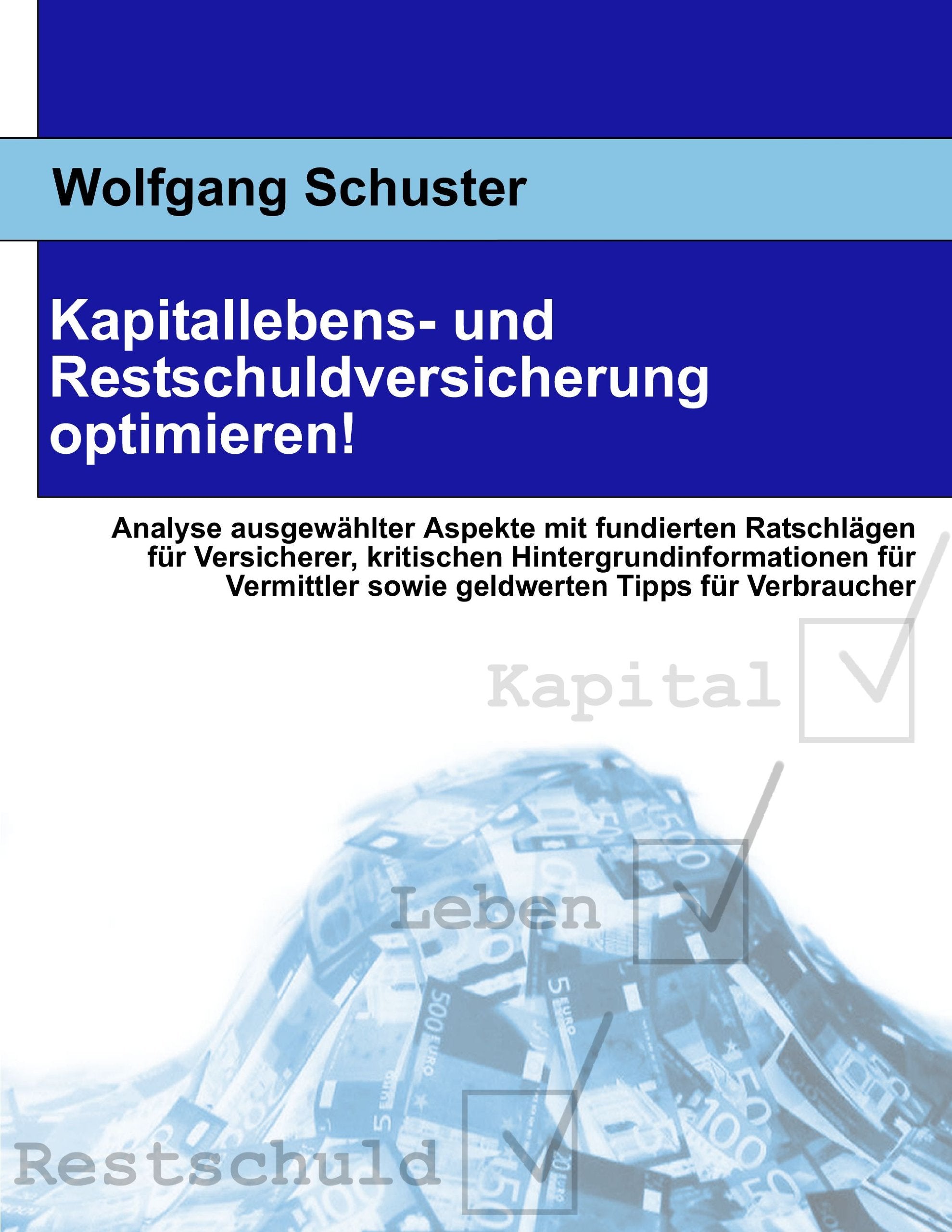 Kapitallebens- und Restschuldversicherung optimieren!: Analyse ausgewählter Aspekte mit fundierten Ratschlägen für Versicherer, kritischen ... sowie geldwerten Tipps für Verbraucher Law