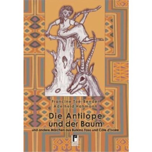 Die Antilope und der Baum: und andere Märchen aus Burkina Faso und Côte d’Ivoire: Und andere Märchen aus Burkina Faso und Cote d' Ivoire Fairy Tales & Legends