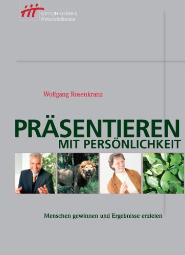 Präsentieren mit Persönlichkeit. Menschen gewinnen und Ergebnisse erzielen Business, Finance & Career